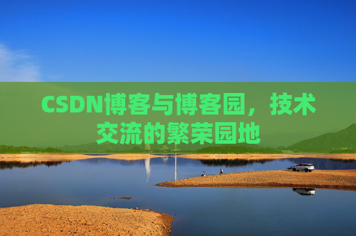 CSDN博客与博客园，技术交流的繁荣园地